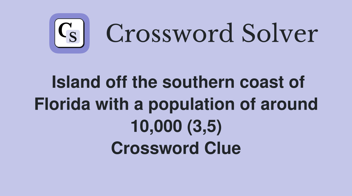 Island off the southern coast of Florida with a population of around 10,000 (3,5) Crossword Clue