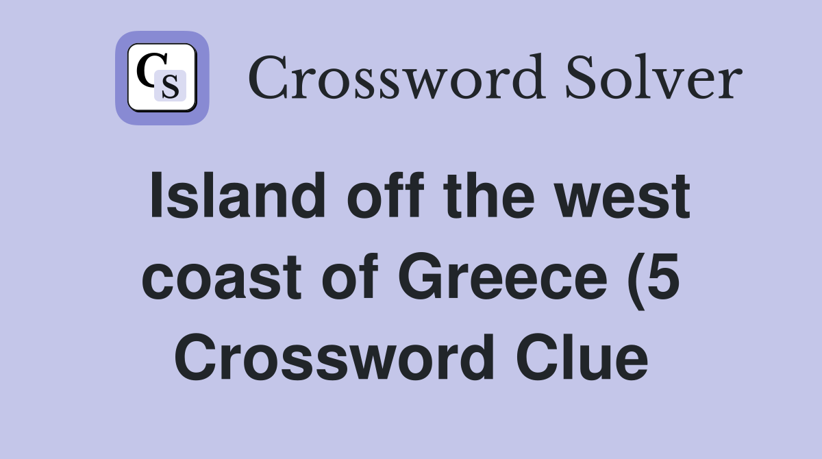Island off the west coast of Greece (5) Crossword Clue Answers Island off the west coast of Greece (5) Crossword Clue Answers