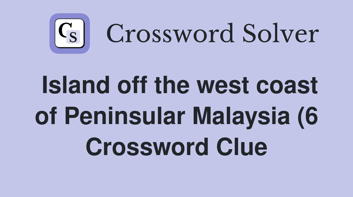 Island off the west coast of Peninsular Malaysia (6) Crossword Clue Island off the west coast of Peninsular Malaysia (6) Crossword Clue