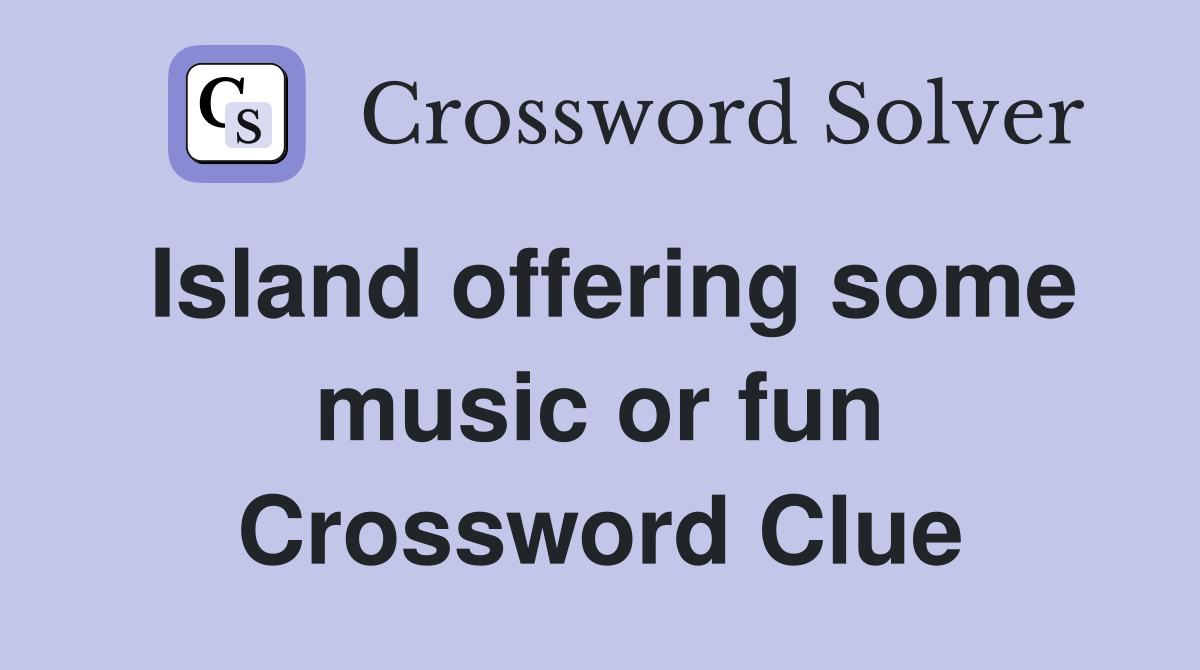 Island offering some music or fun Crossword Clue