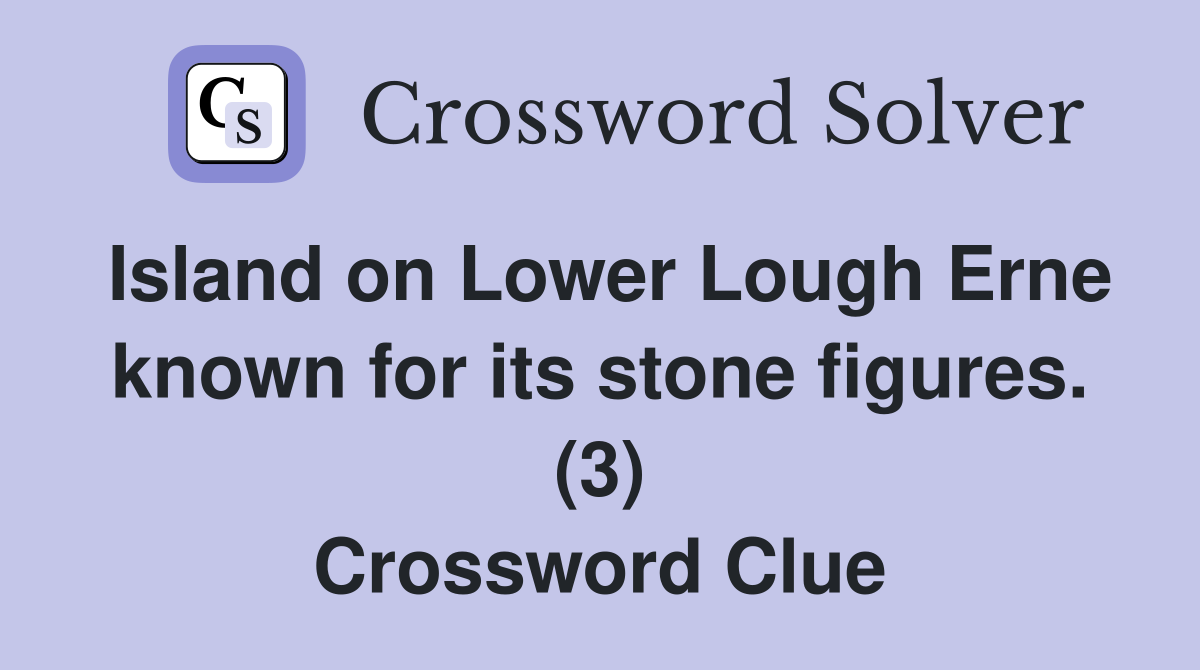 Island on Lower Lough Erne known for its stone figures. (3) Crossword Clue