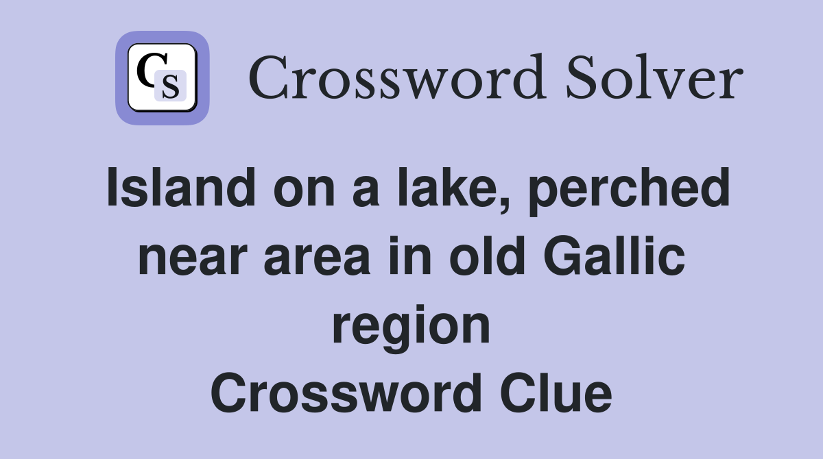 Island on a lake, perched near area in old Gallic region Crossword Clue