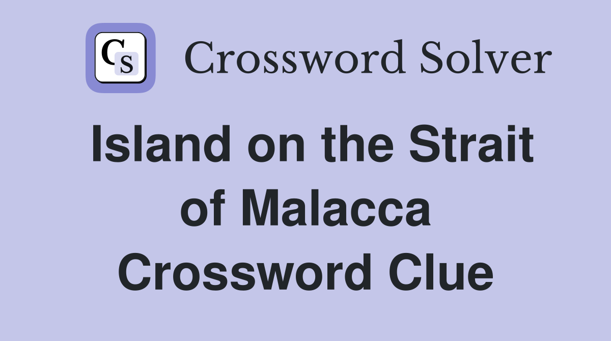 Island on the Strait of Malacca Crossword Clue