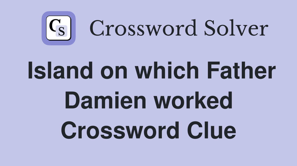 Island on which Father Damien worked Crossword Clue