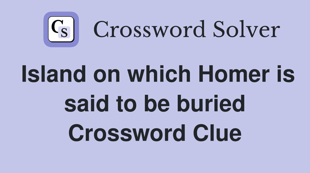 Island on which Homer is said to be buried Crossword Clue