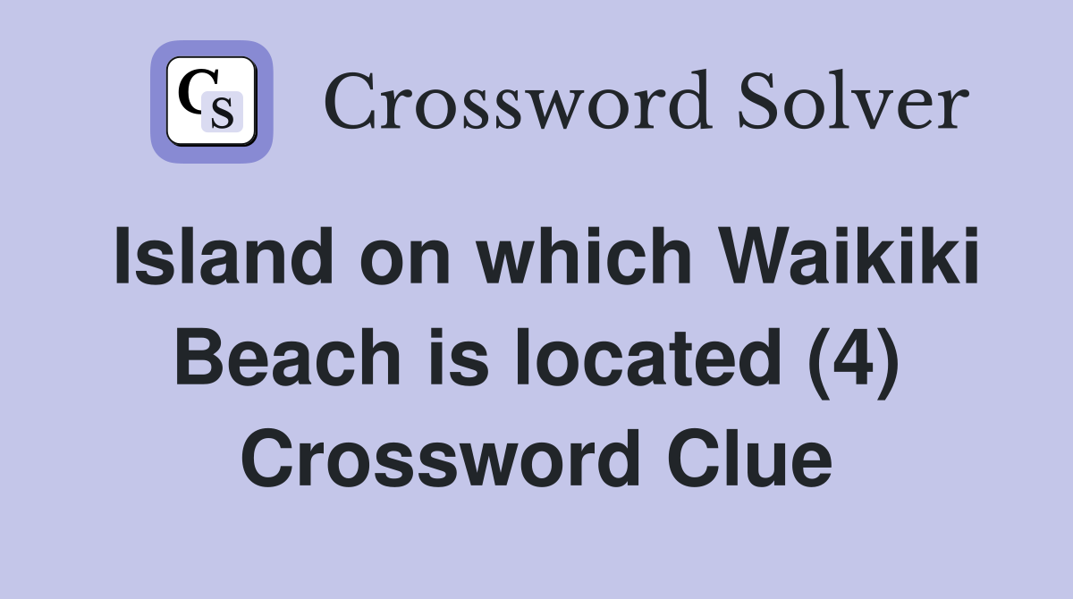 Island on which Waikiki Beach is located (4) Crossword Clue