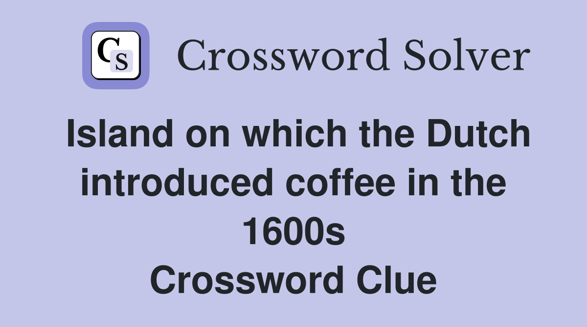 Island on which the Dutch introduced coffee in the 1600s Crossword Clue