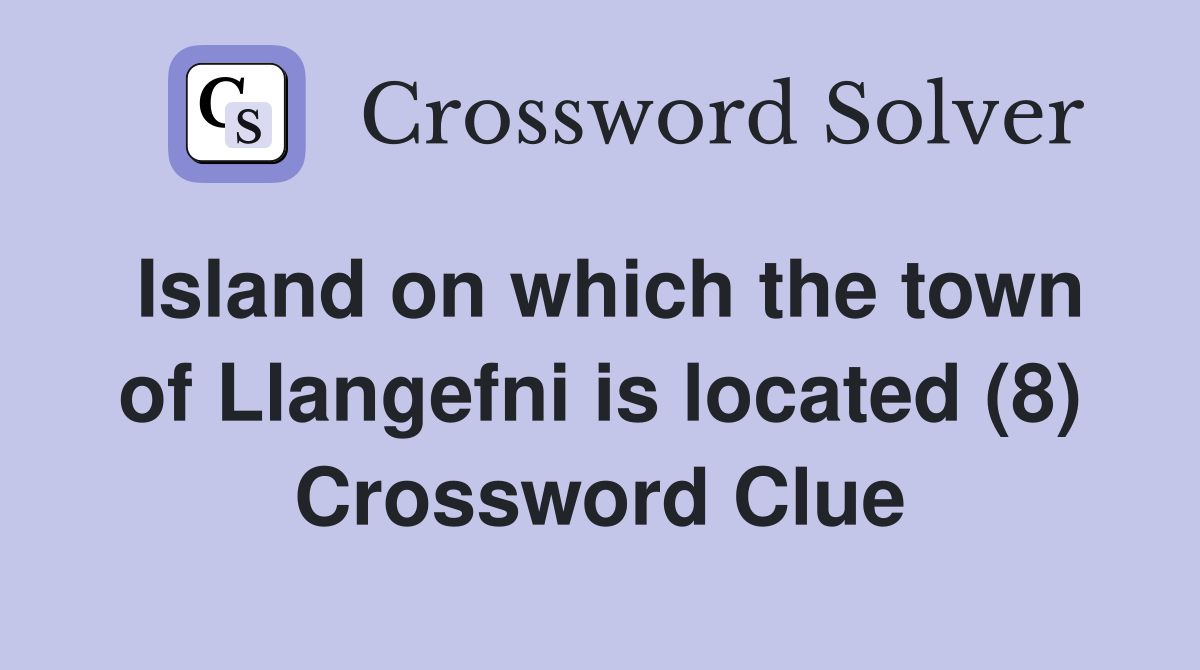 Island on which the town of Llangefni is located (8) Crossword Clue