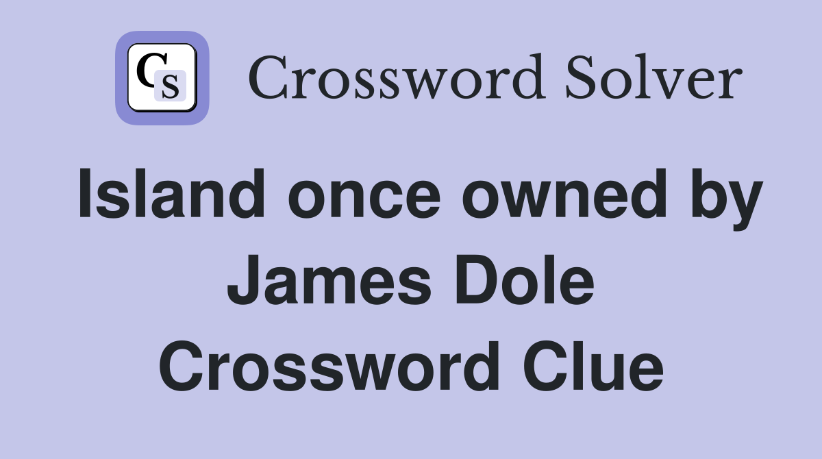 Island once owned by James Dole Crossword Clue