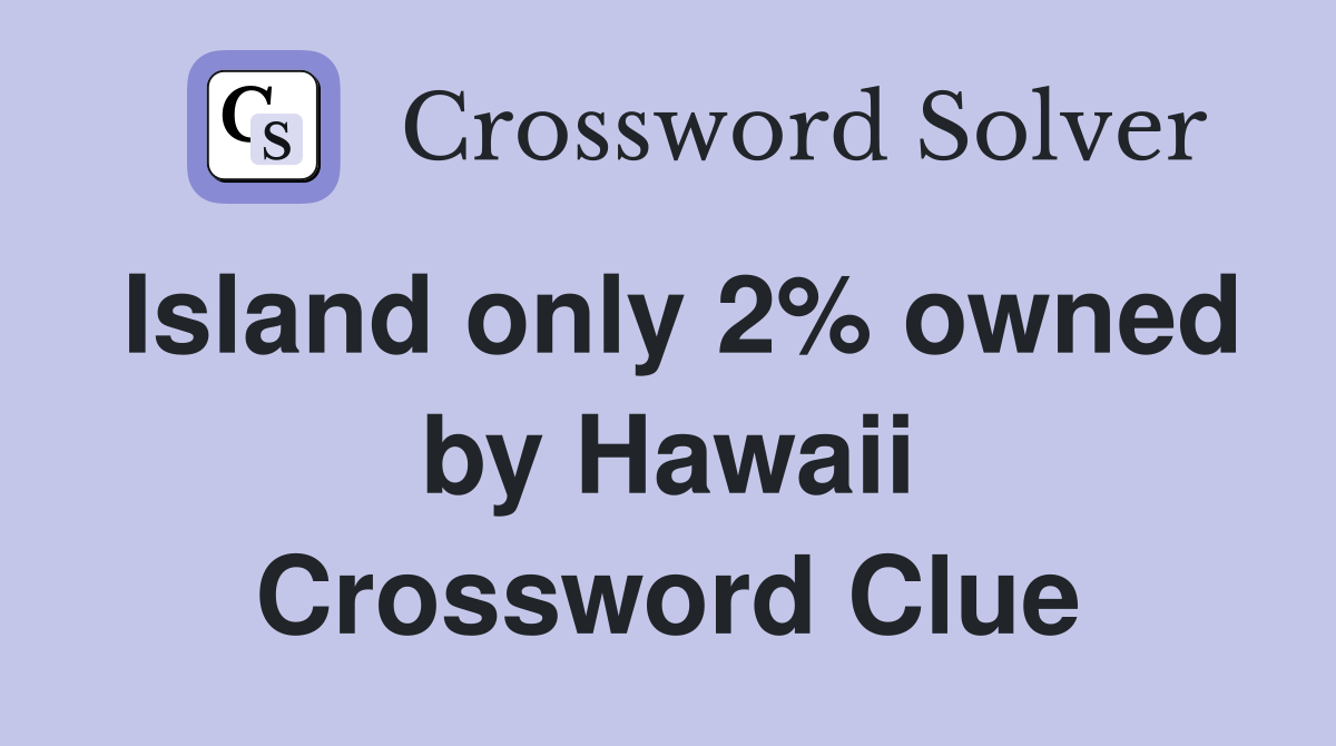 Island only 2% owned by Hawaii Crossword Clue