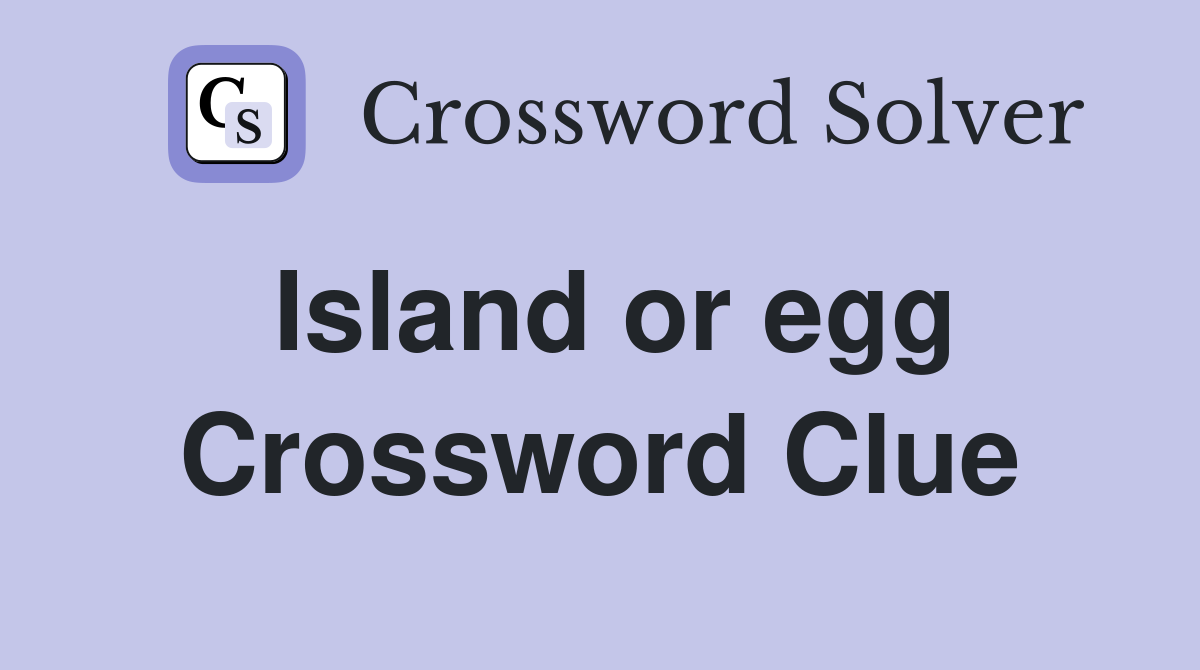 Island or egg Crossword Clue