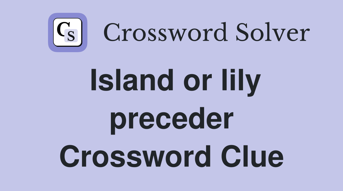 Island or lily preceder Crossword Clue