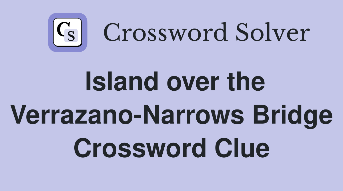 Island over the Verrazano-Narrows Bridge Crossword Clue