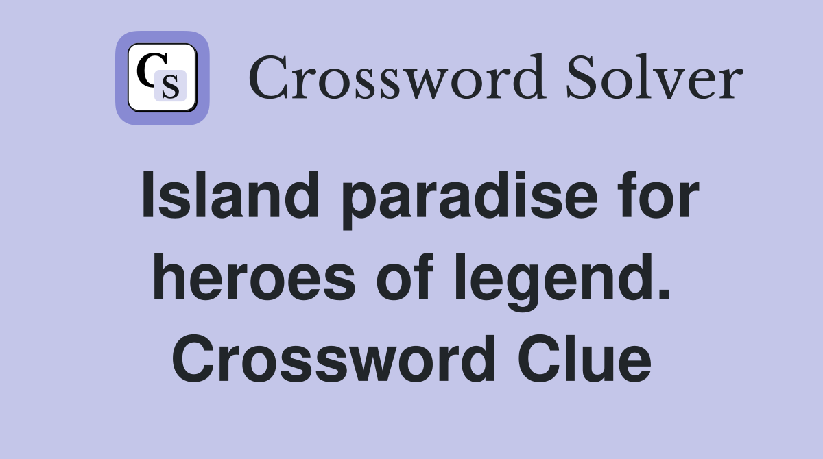 Island paradise for heroes of legend. Crossword Clue