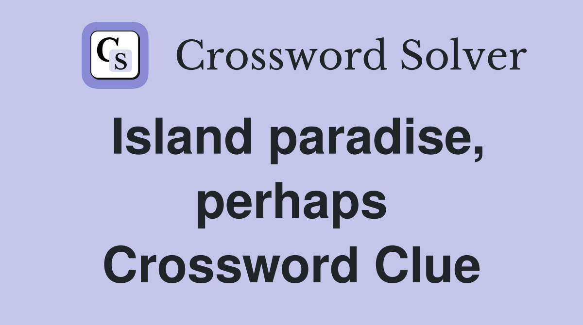 Island paradise, perhaps Crossword Clue