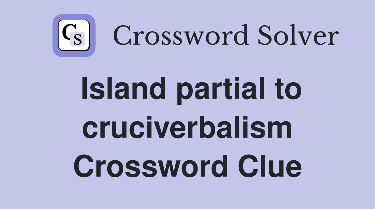 Island partial to cruciverbalism Crossword Clue
