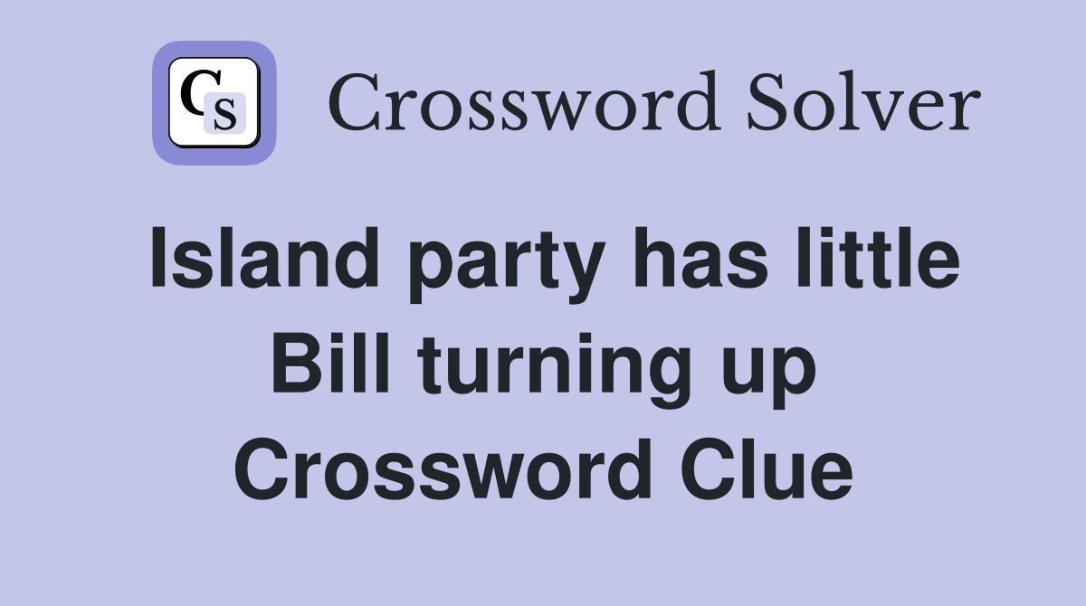 Island party has little Bill turning up Crossword Clue