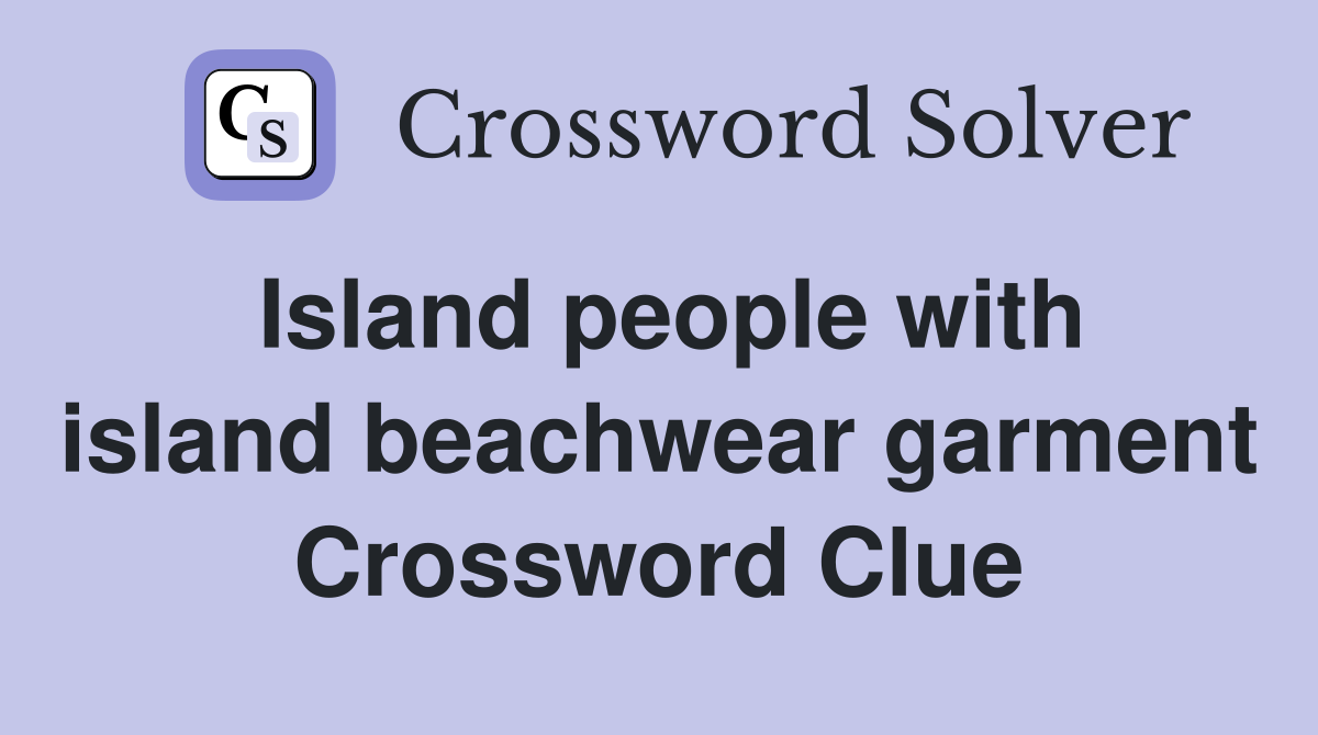 Island people with island beachwear garment Crossword Clue