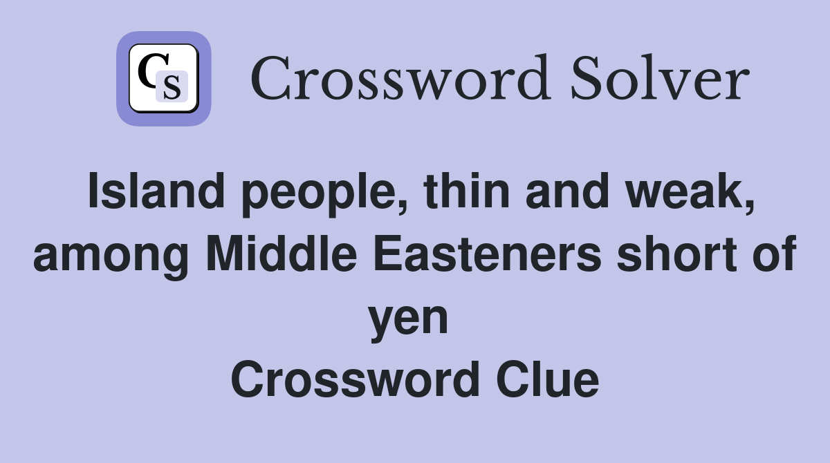 Island people, thin and weak, among Middle Easteners short of yen  Crossword Clue
