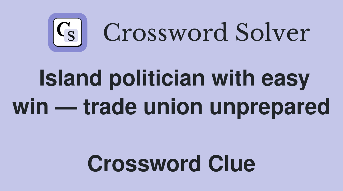 Island politician with easy win — trade union unprepared  Crossword Clue