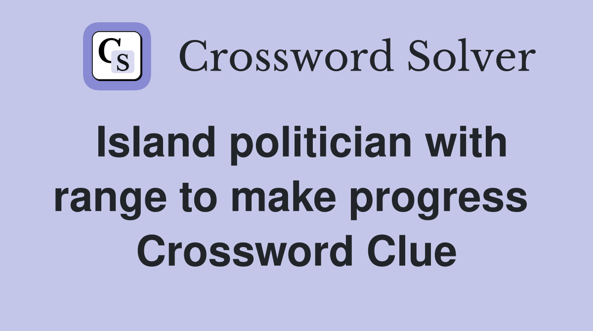 Island politician with range to make progress  Crossword Clue