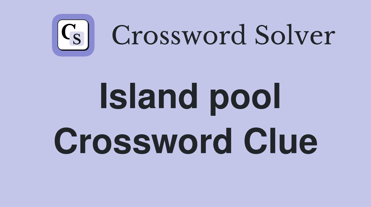 Island pool Crossword Clue