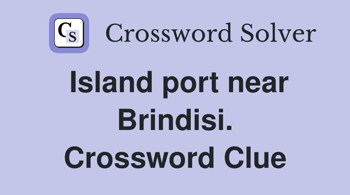 Island port near Brindisi. Crossword Clue