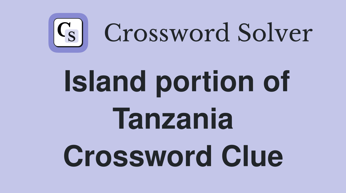 Island portion of Tanzania Crossword Clue