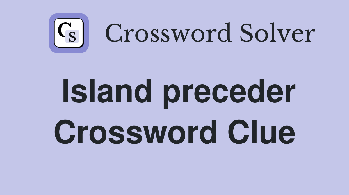 Island preceder Crossword Clue