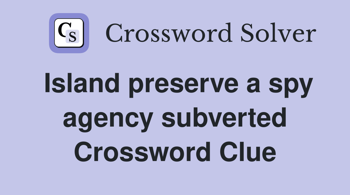 Island preserve a spy agency subverted Crossword Clue