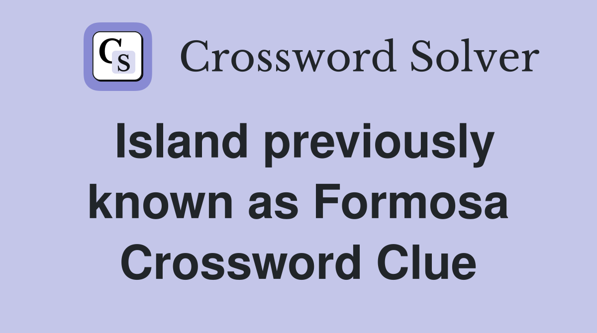Island previously known as Formosa Crossword Clue