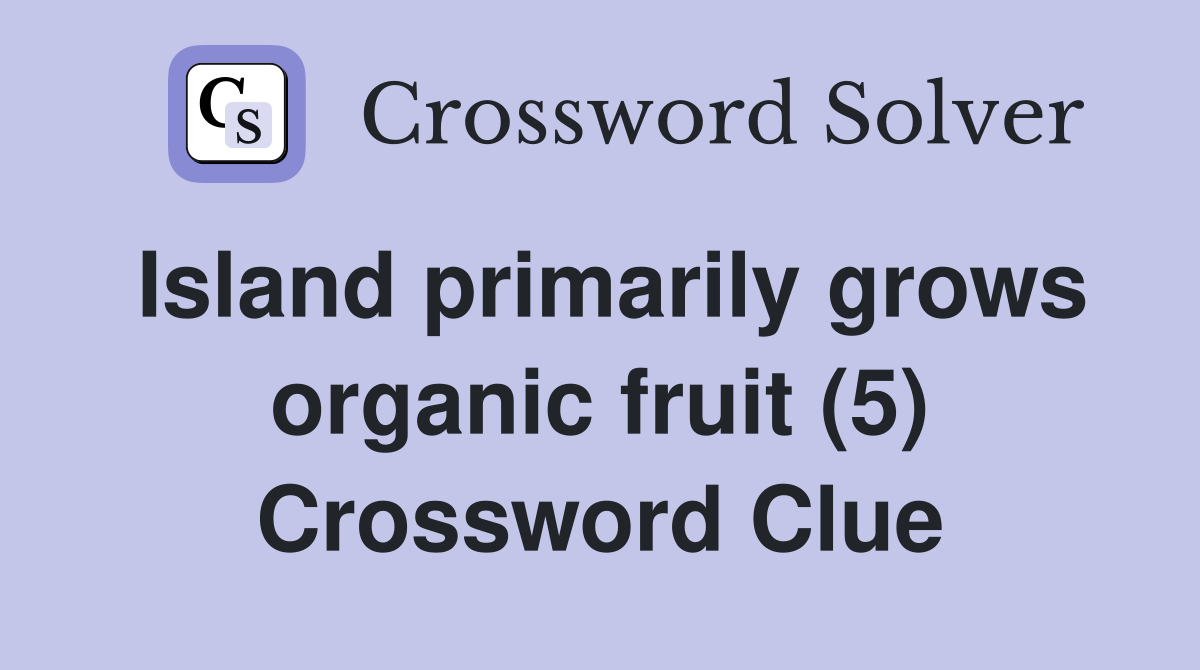 Island primarily grows organic fruit (5) Crossword Clue