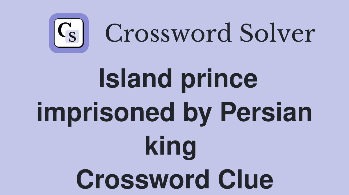 Island prince imprisoned by Persian king  Crossword Clue