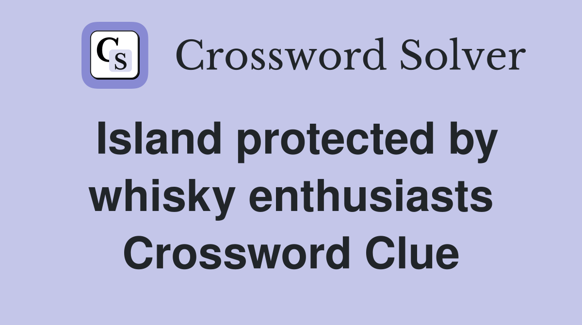 Island protected by whisky enthusiasts Crossword Clue