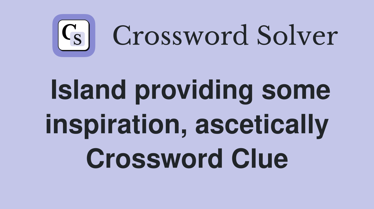 Island providing some inspiration, ascetically Crossword Clue