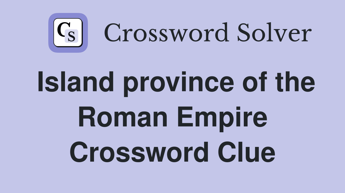 Island province of the Roman Empire Crossword Clue