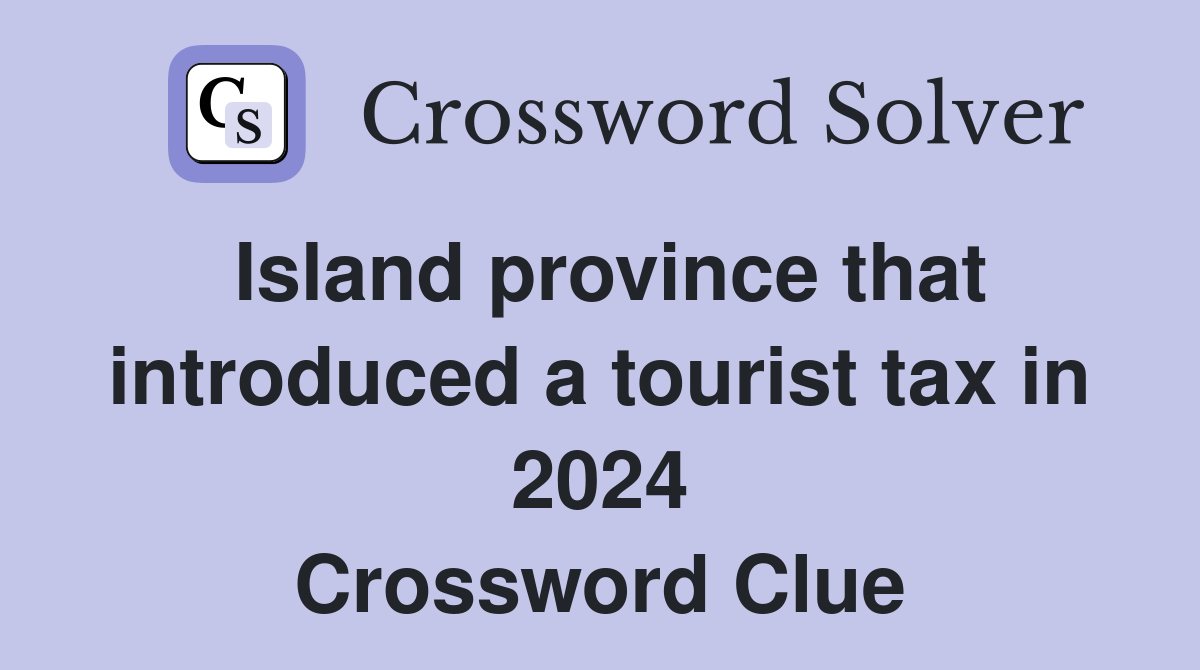 Island province that introduced a tourist tax in 2024 Crossword Clue