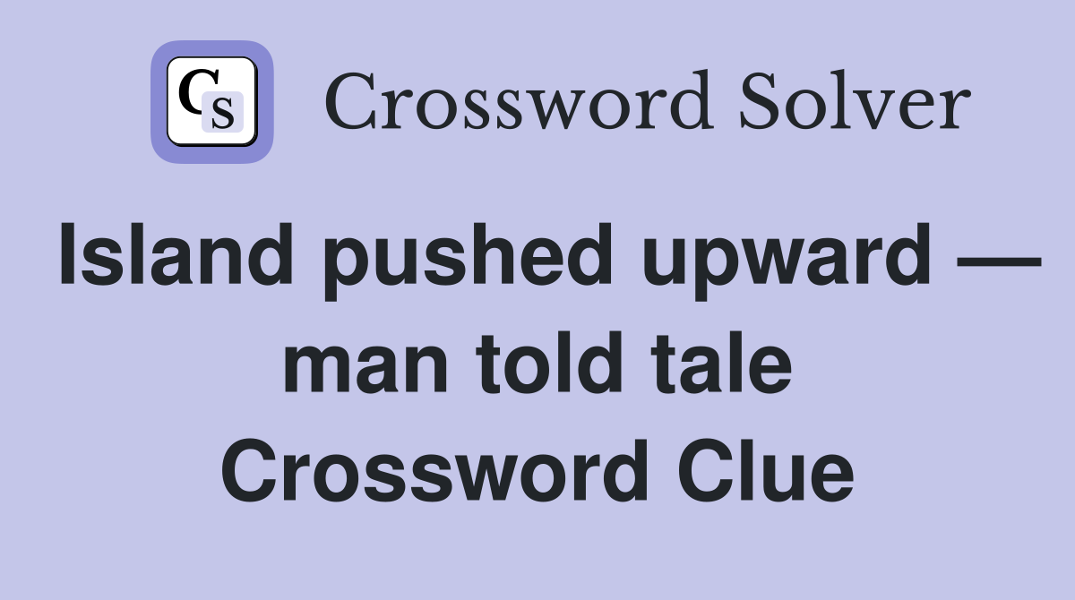 Island pushed upward — man told tale Crossword Clue