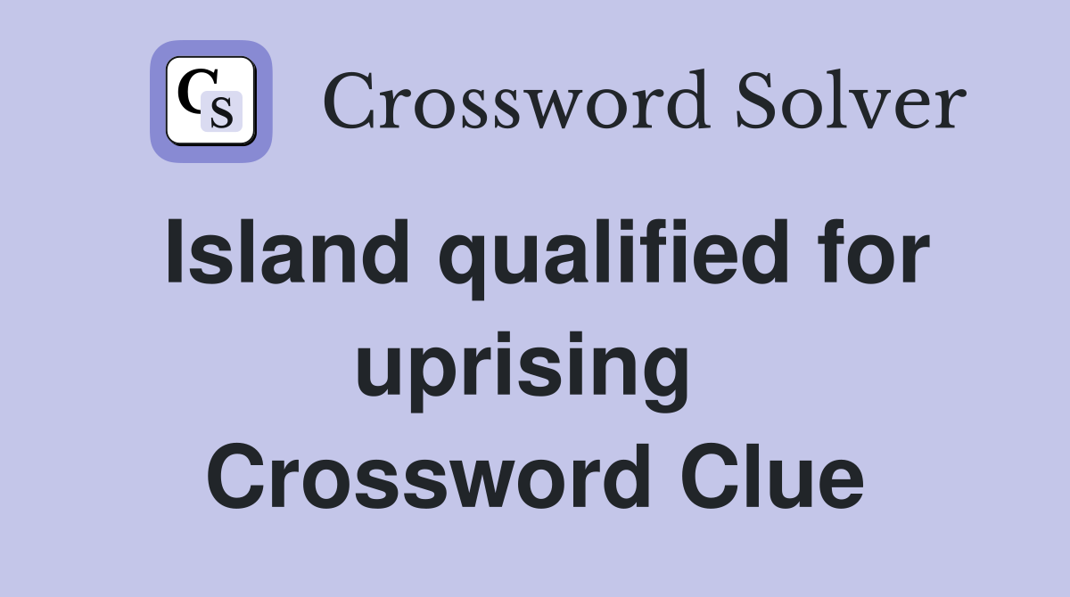 Island qualified for uprising  Crossword Clue