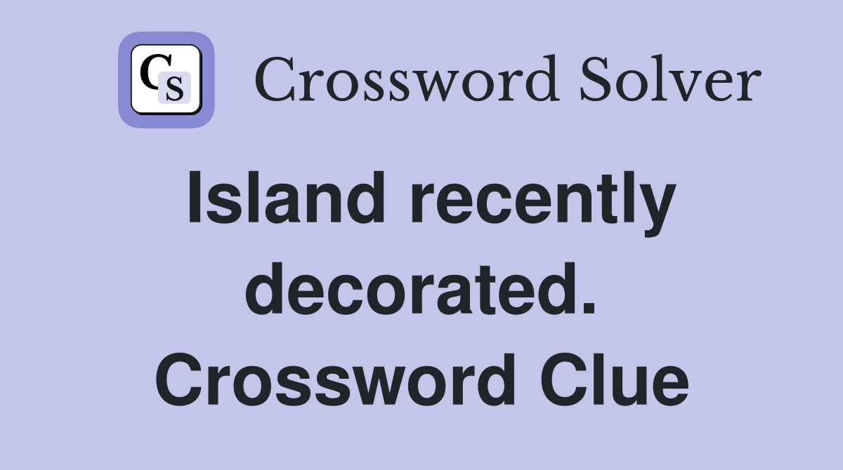 Island recently decorated. Crossword Clue