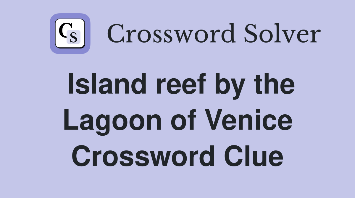 Island reef by the Lagoon of Venice Crossword Clue