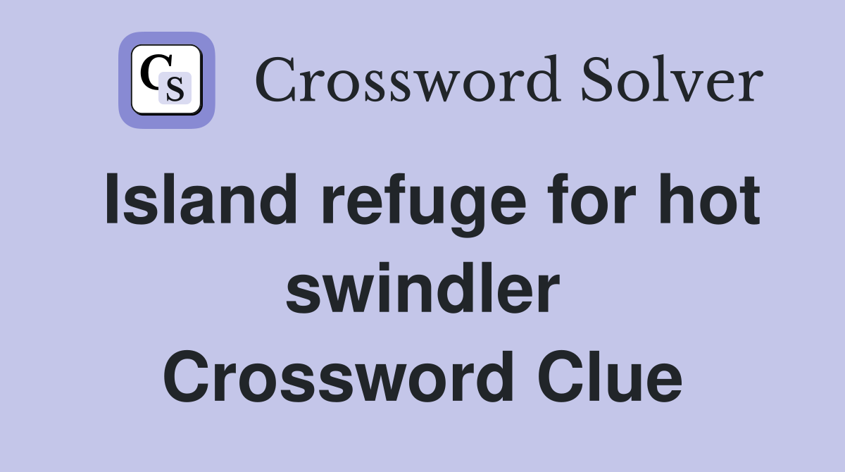 Island refuge for hot swindler Crossword Clue