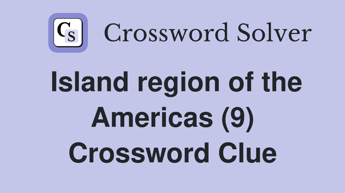 Island region of the Americas (9) Crossword Clue