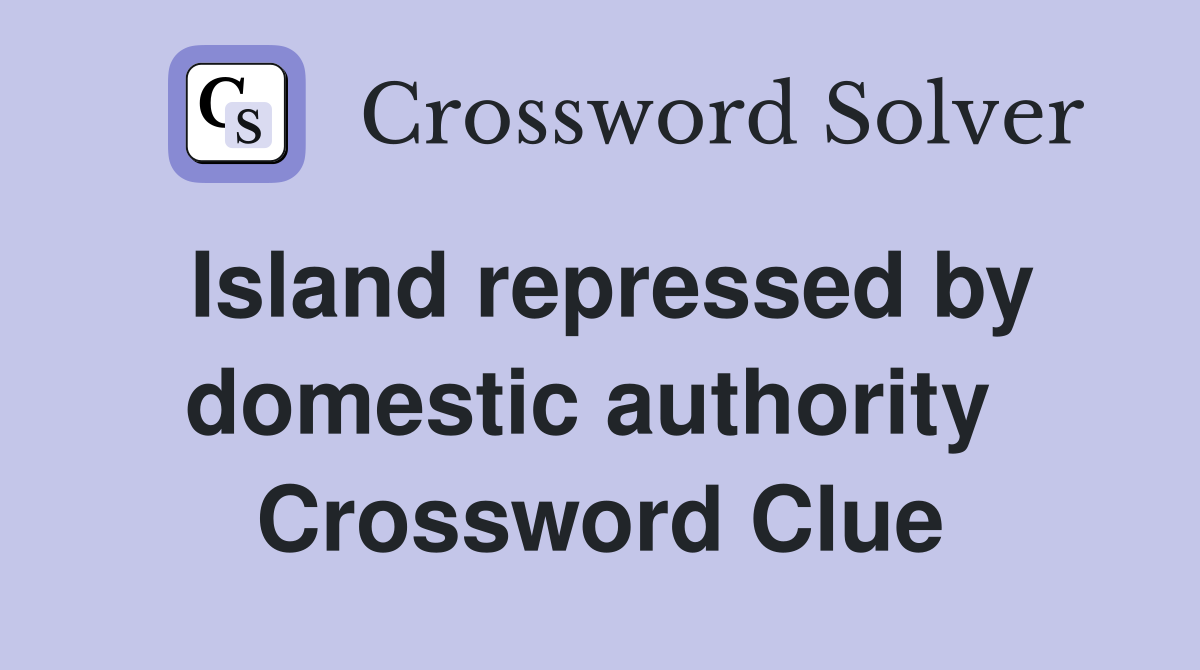 Island repressed by domestic authority  Crossword Clue