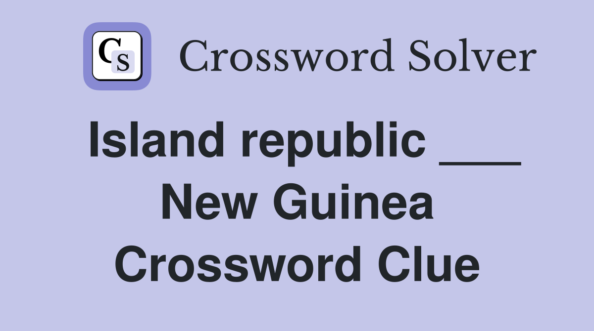 Island republic ___ New Guinea Crossword Clue