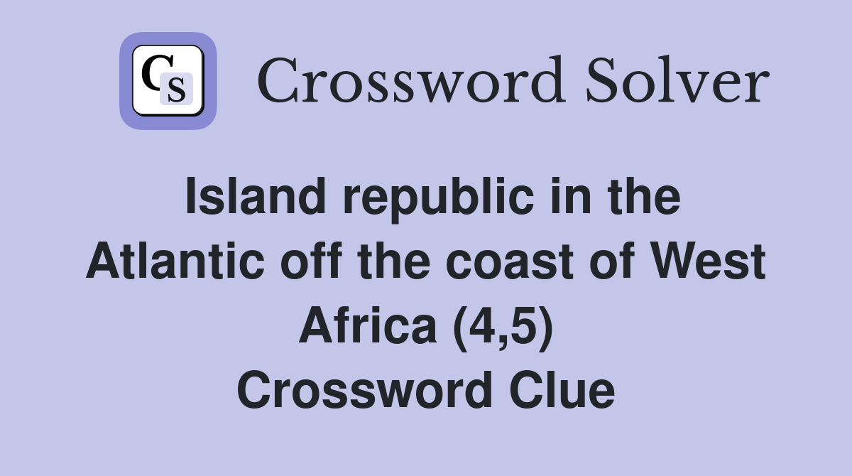 Island republic in the Atlantic off the coast of West Africa (4,5) Crossword Clue