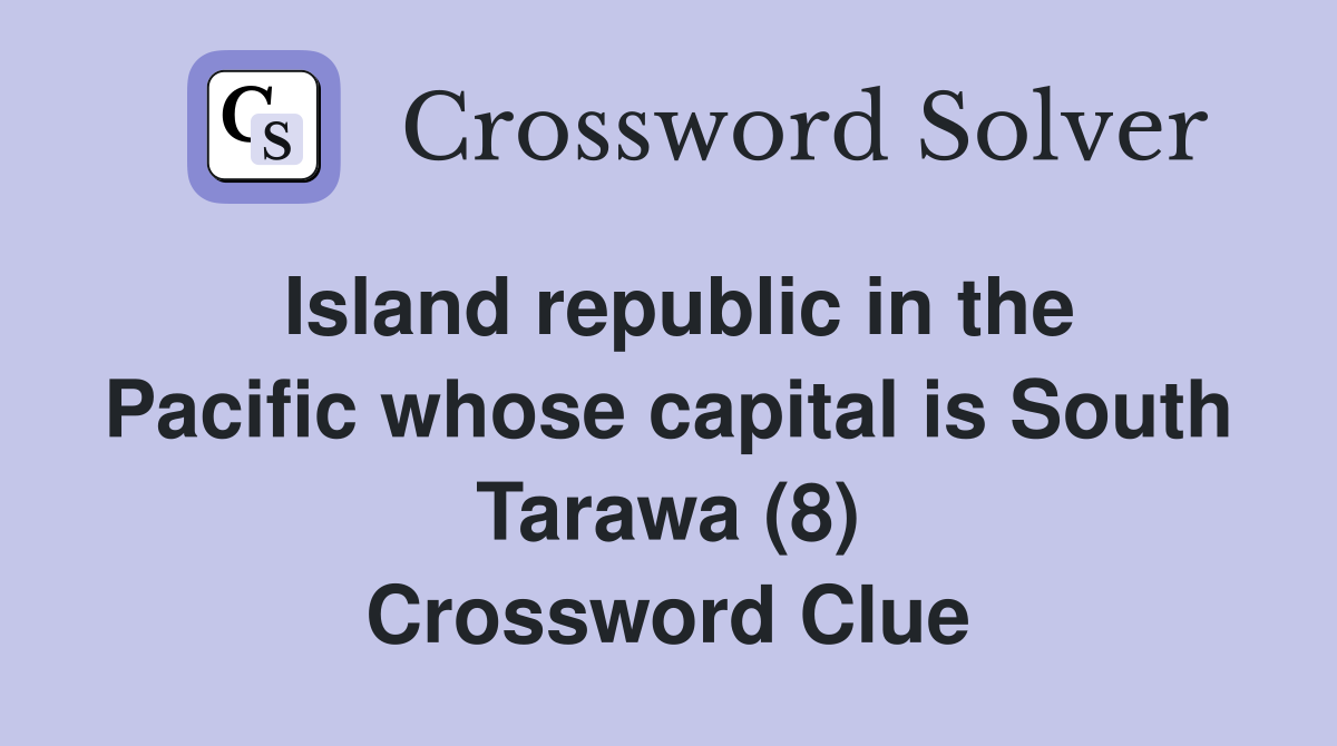 Island republic in the Pacific whose capital is South Tarawa (8) Crossword Clue