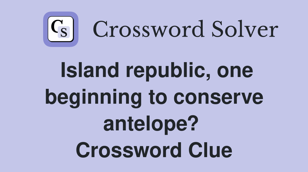 Island republic, one beginning to conserve antelope?  Crossword Clue