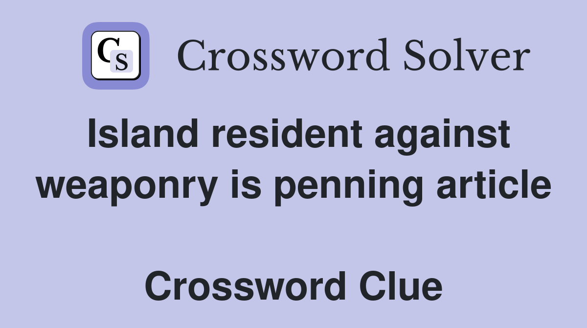 Island resident against weaponry is penning article  Crossword Clue