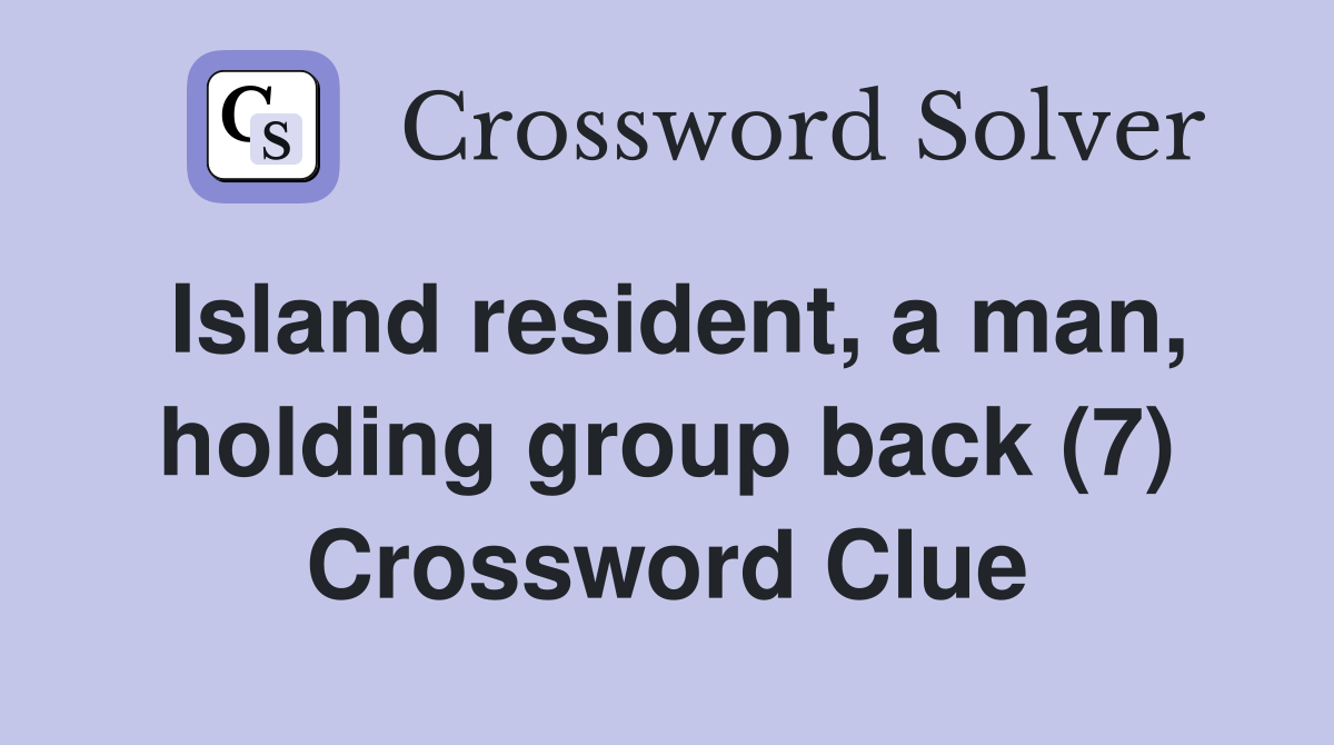 Island resident, a man, holding group back (7) Crossword Clue